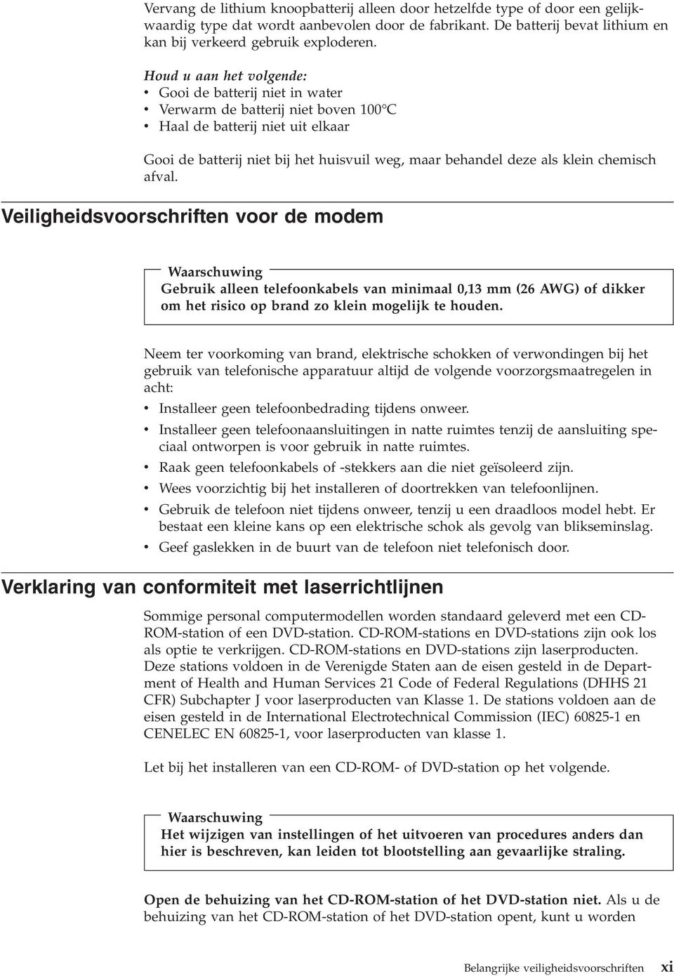 klein chemisch afval. Veiligheidsvoorschriften voor de modem Waarschuwing Gebruik alleen telefoonkabels van minimaal 0,13 mm (26 AWG) of dikker om het risico op brand zo klein mogelijk te houden.