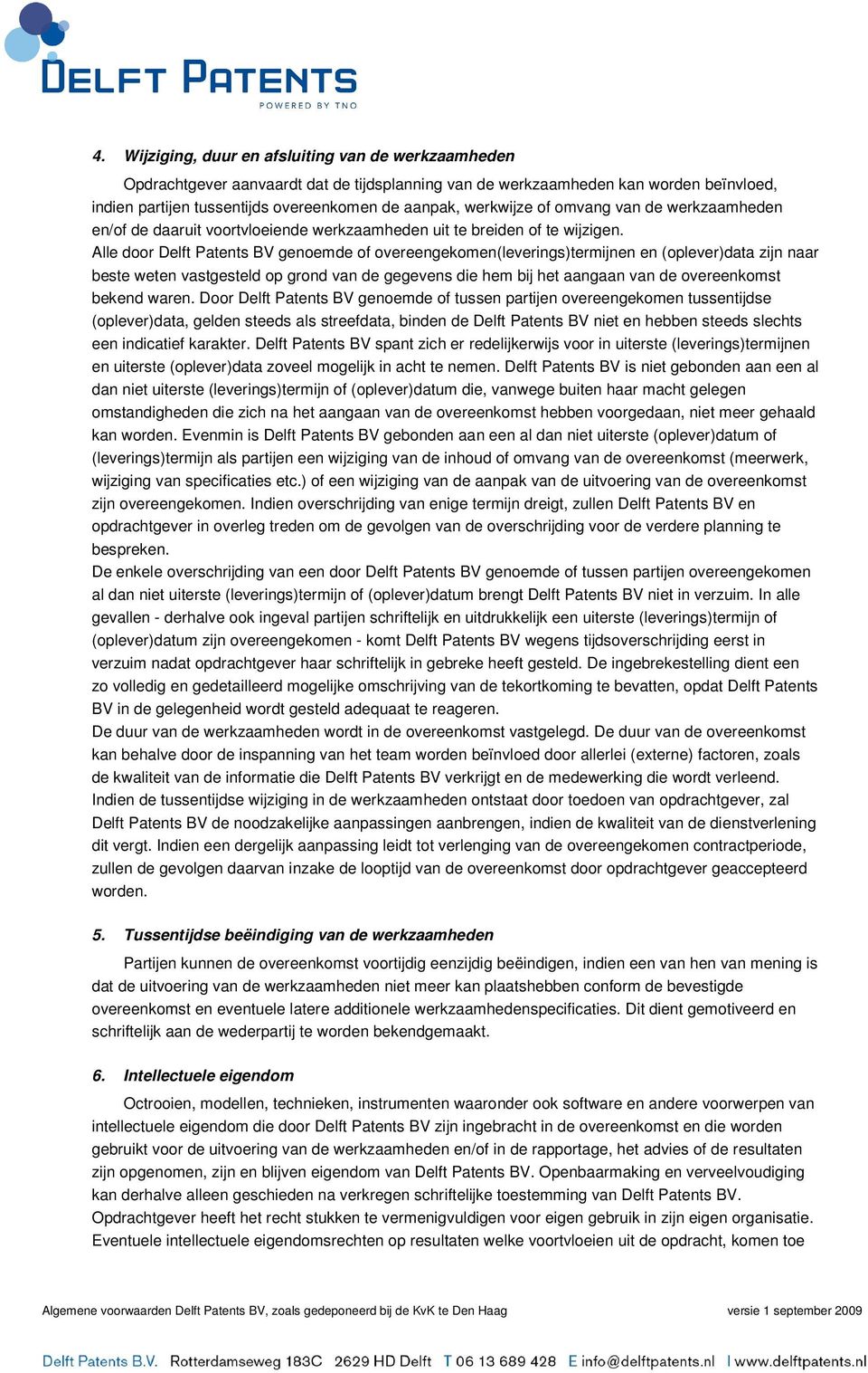 Alle door Delft Patents BV genoemde of overeengekomen(leverings)termijnen en (oplever)data zijn naar beste weten vastgesteld op grond van de gegevens die hem bij het aangaan van de overeenkomst