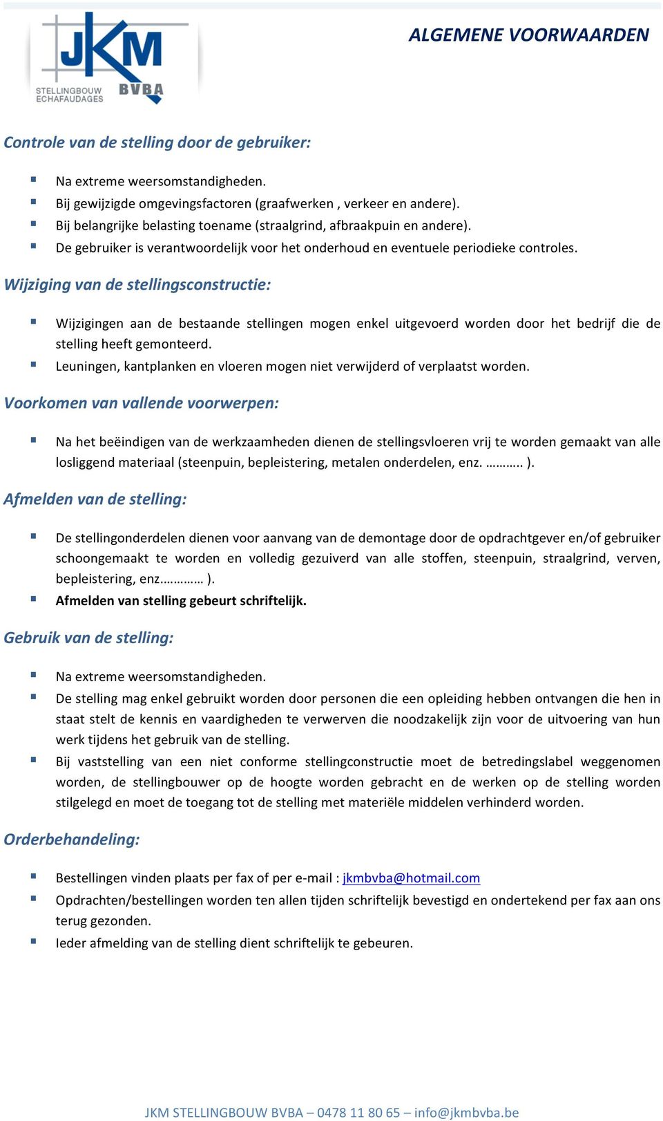 Wijziging van de stellingsconstructie: Wijzigingen aan de bestaande stellingen mogen enkel uitgevoerd worden door het bedrijf die de stelling heeft gemonteerd.