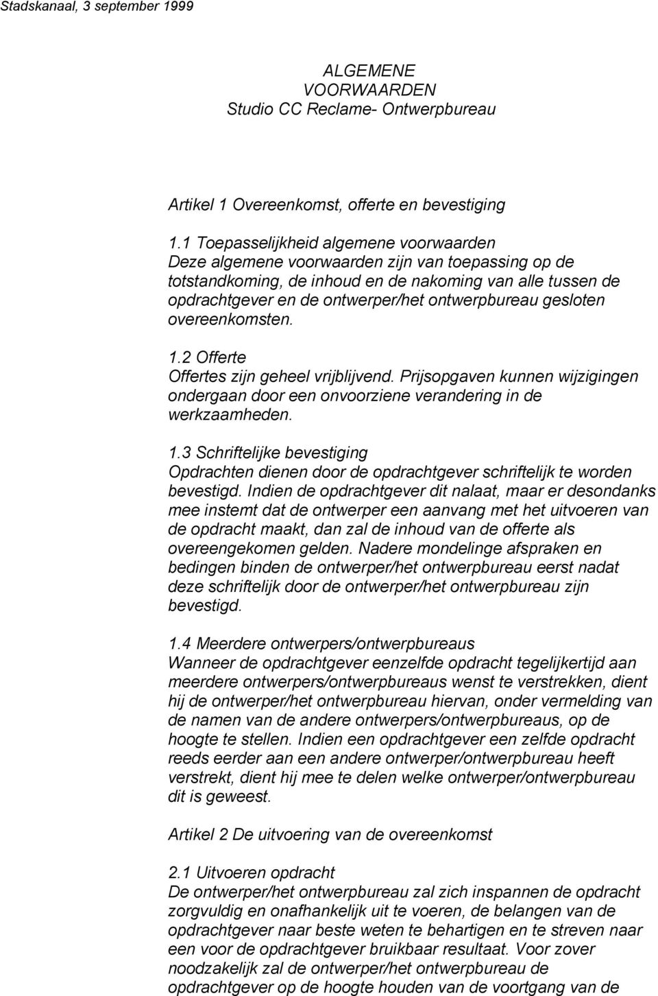 gesloten overeenkomsten. 1.2 Offerte Offertes zijn geheel vrijblijvend. Prijsopgaven kunnen wijzigingen ondergaan door een onvoorziene verandering in de werkzaamheden. 1.3 Schriftelijke bevestiging Opdrachten dienen door de opdrachtgever schriftelijk te worden bevestigd.