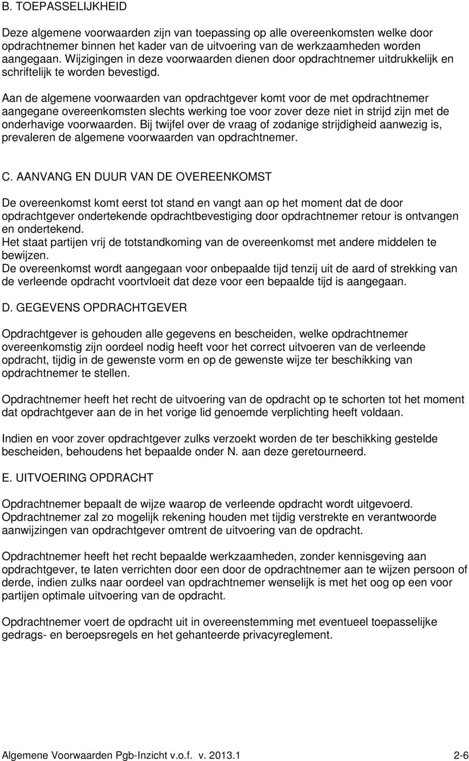 Aan de algemene voorwaarden van opdrachtgever komt voor de met opdrachtnemer aangegane overeenkomsten slechts werking toe voor zover deze niet in strijd zijn met de onderhavige voorwaarden.