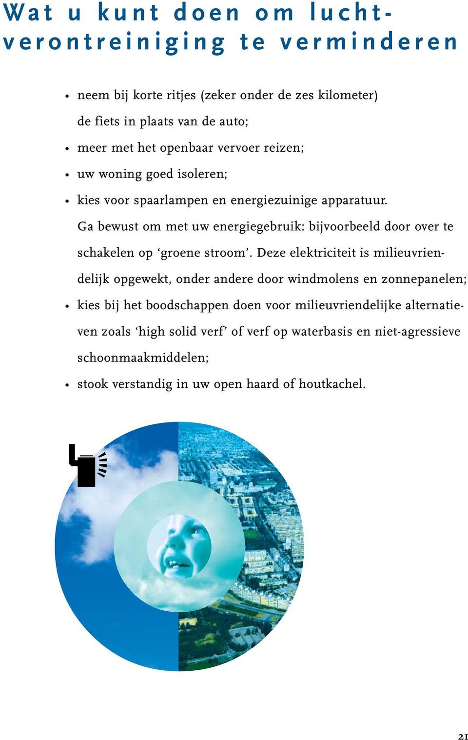 Ga bewust om met uw energiegebruik: bijvoorbeeld door over te schakelen op groene stroom.