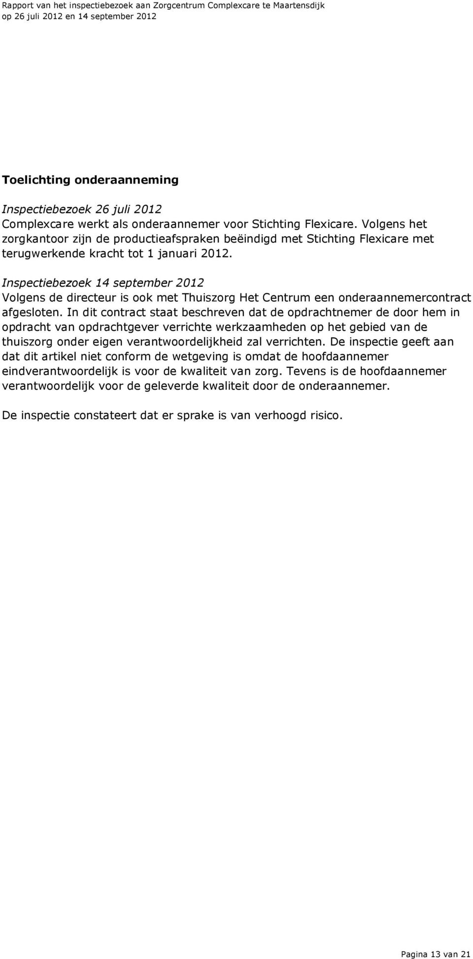 Inspectiebezoek 14 september 2012 Volgens de directeur is ook met Thuiszorg Het Centrum een onderaannemercontract afgesloten.
