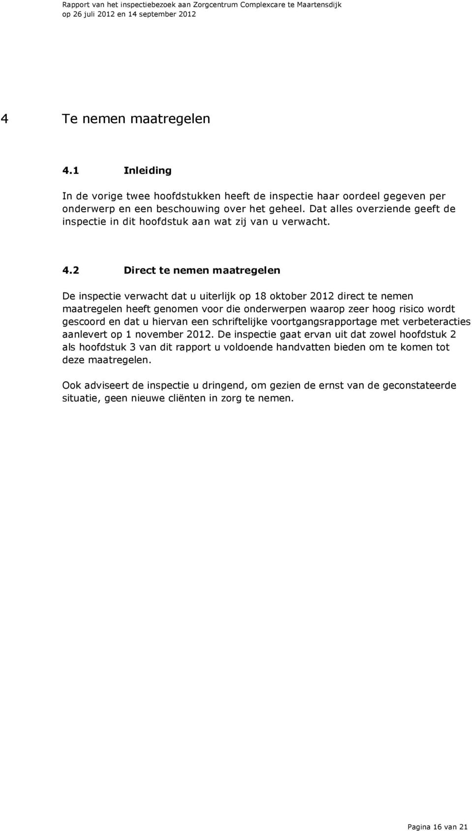 2 Direct te nemen maatregelen De inspectie verwacht dat u uiterlijk op 18 oktober 2012 direct te nemen maatregelen heeft genomen voor die onderwerpen waarop zeer hoog risico wordt gescoord en dat u