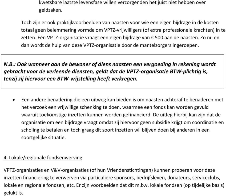 Eén VPTZ-organisatie vraagt een eigen bijdrage van 500 aan de naasten. Zo nu en dan wordt de hulp van deze VPTZ-organisatie door de mantelzorgers ingeroepen. N.B.