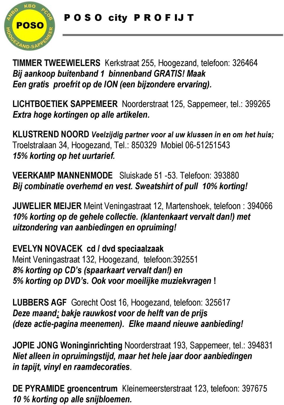 KLUSTREND NOORD Veelzijdig partner voor al uw klussen in en om het huis; Troelstralaan 34, Hoogezand, Tel.: 850329 Mobiel 06-51251543 15% korting op het uurtarief. VEERKAMP MANNENMODE Sluiskade 51-53.