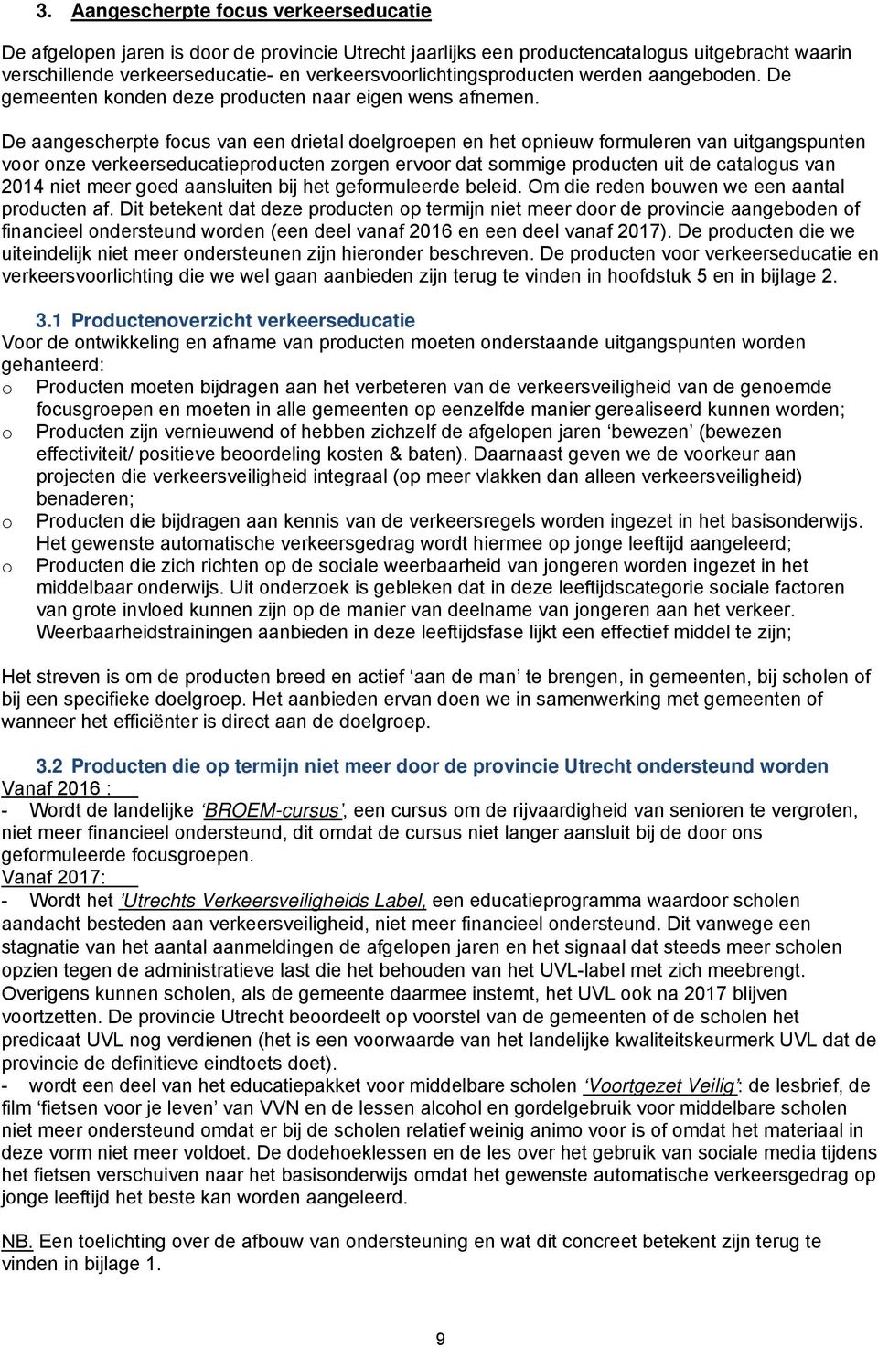 De aangescherpte focus van een drietal doelgroepen en het opnieuw formuleren van uitgangspunten voor onze verkeerseducatieproducten zorgen ervoor dat sommige producten uit de catalogus van 2014 niet