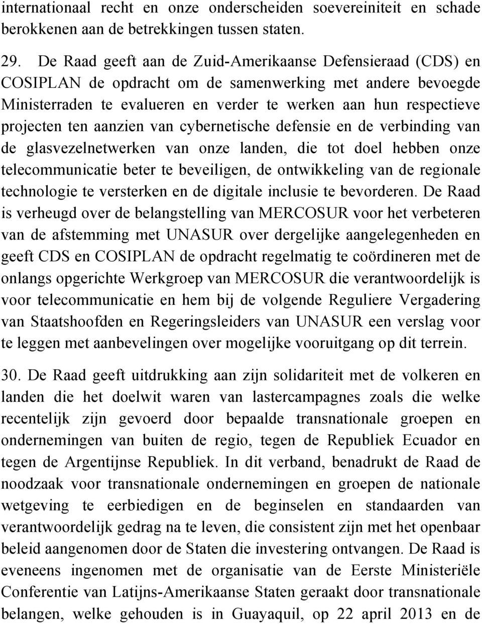 ten aanzien van cybernetische defensie en de verbinding van de glasvezelnetwerken van onze landen, die tot doel hebben onze telecommunicatie beter te beveiligen, de ontwikkeling van de regionale