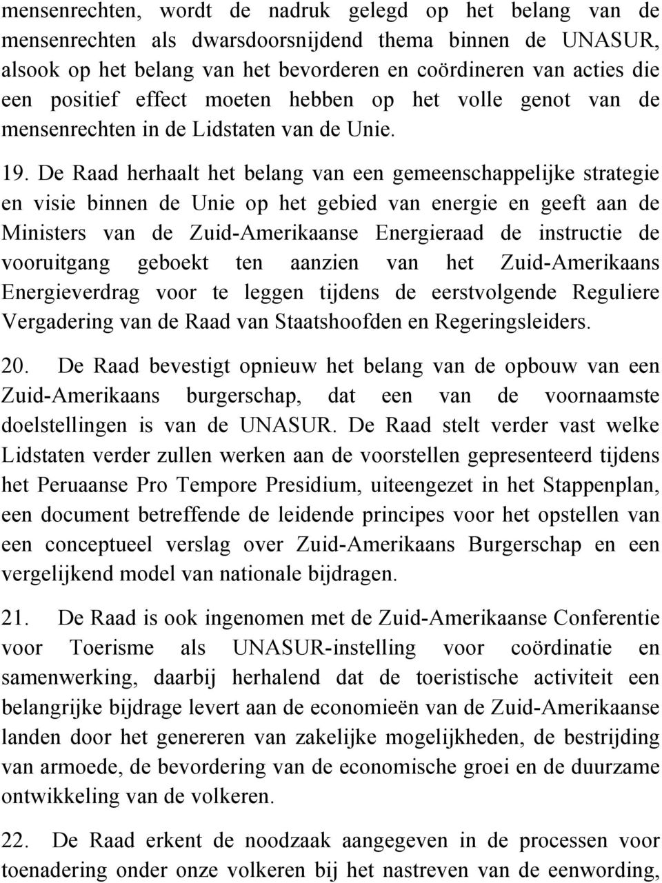 De Raad herhaalt het belang van een gemeenschappelijke strategie en visie binnen de Unie op het gebied van energie en geeft aan de Ministers van de Zuid-Amerikaanse Energieraad de instructie de