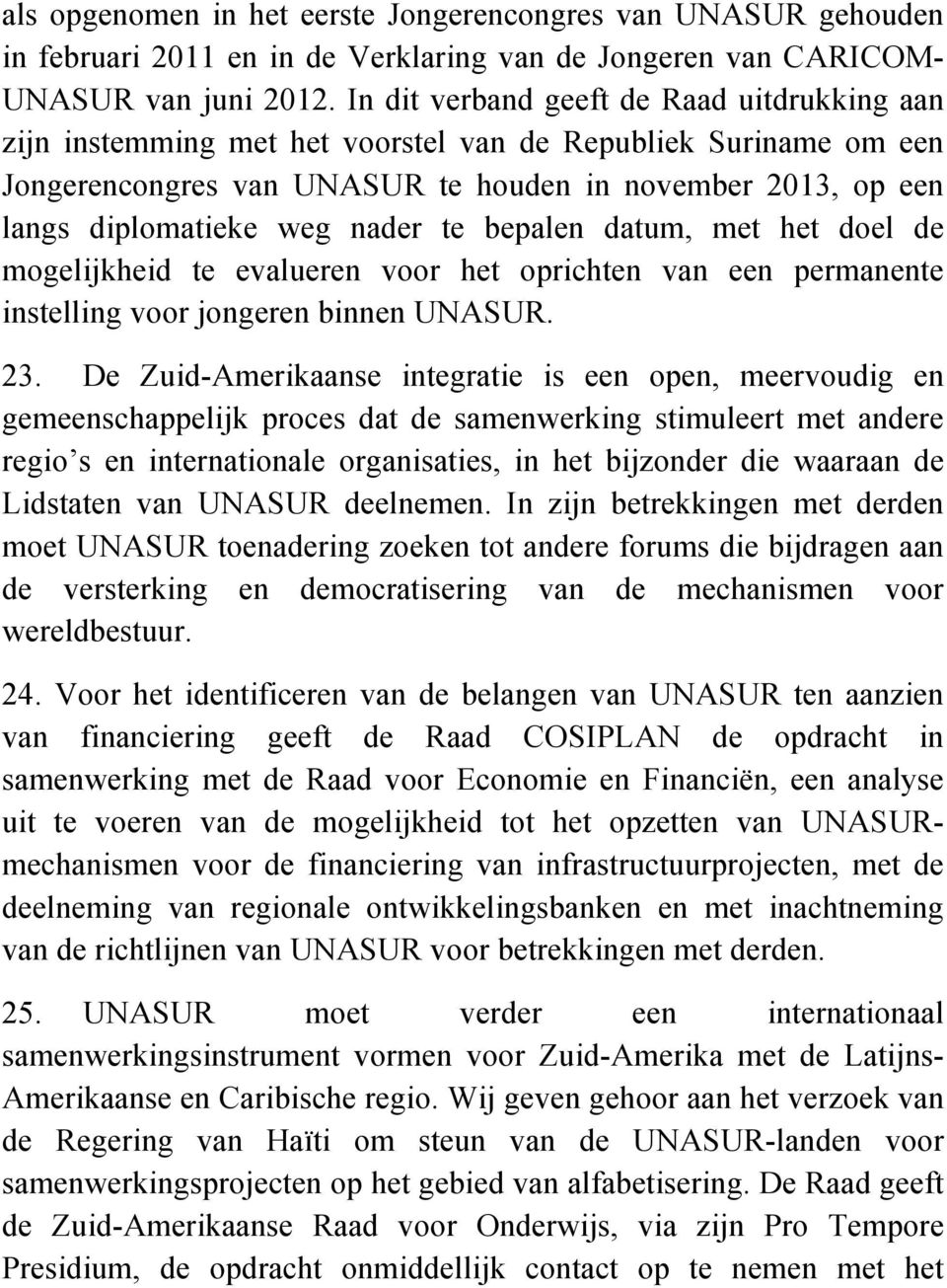 nader te bepalen datum, met het doel de mogelijkheid te evalueren voor het oprichten van een permanente instelling voor jongeren binnen UNASUR. 23.