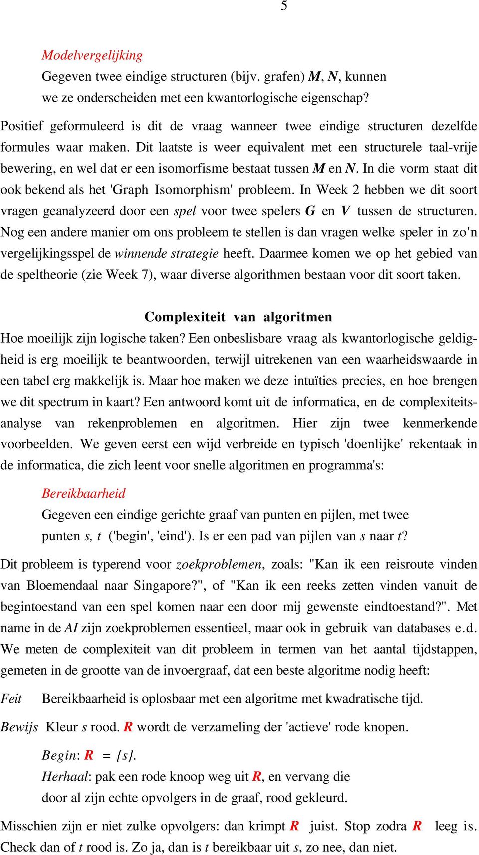 Dit laatste is weer equivalent met een structurele taal-vrije bewering, en wel dat er een isomorfisme bestaat tussen M en N. In die vorm staat dit ook bekend als het 'Graph Isomorphism' probleem.