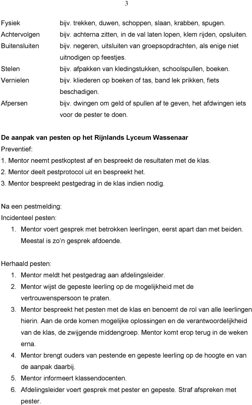 De aanpak van pesten op het Rijnlands Lyceum Wassenaar Preventief: 1. Mentor neemt pestkoptest af en bespreekt de resultaten met de klas. 2. Mentor deelt pestprotocol uit en bespreekt het. 3.