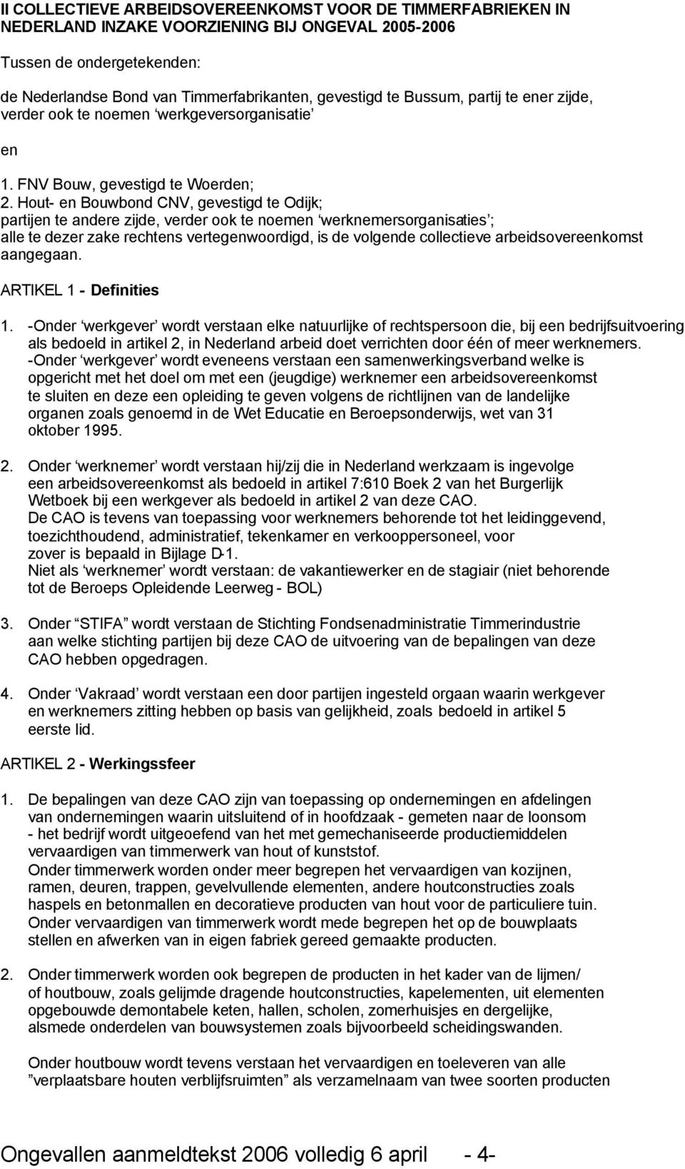 Hout- en Bouwbond CNV, gevestigd te Odijk; partijen te andere zijde, verder ook te noemen werknemersorganisaties ; alle te dezer zake rechtens vertegenwoordigd, is de volgende collectieve