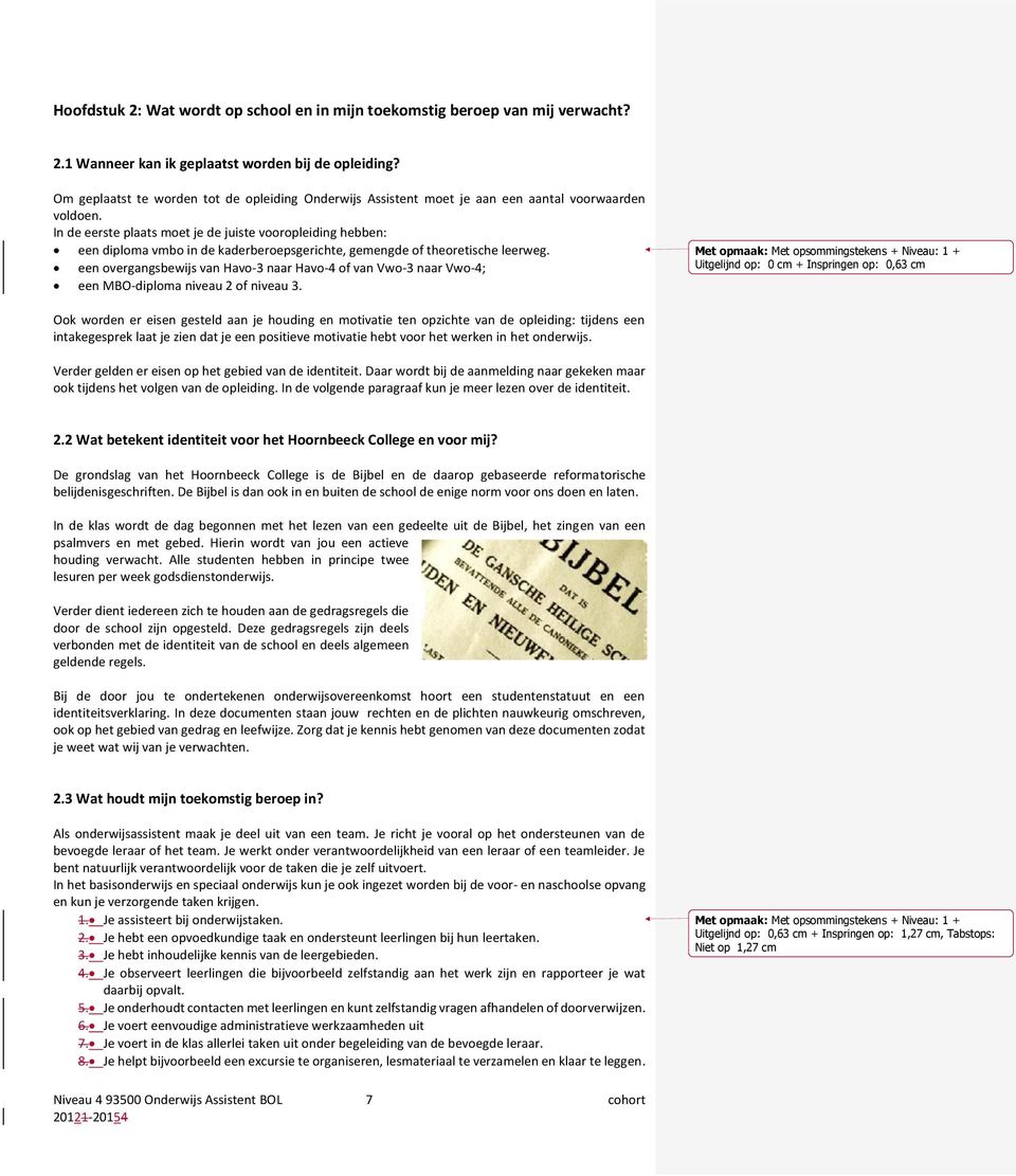 In de eerste plaats moet je de juiste vooropleiding hebben: een diploma vmbo in de kaderberoepsgerichte, gemengde of theoretische leerweg.