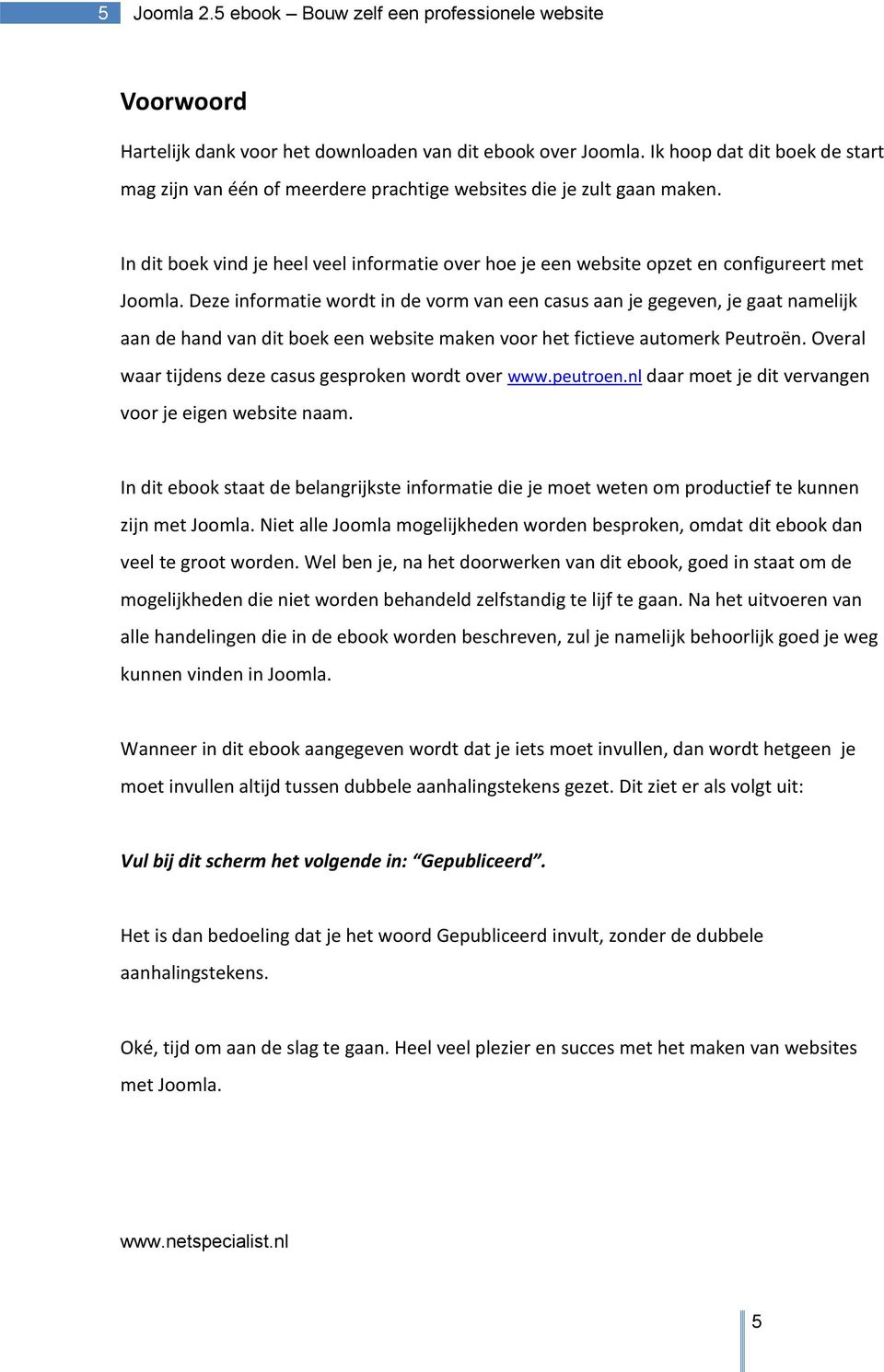 Deze informatie wordt in de vorm van een casus aan je gegeven, je gaat namelijk aan de hand van dit boek een website maken voor het fictieve automerk Peutroën.