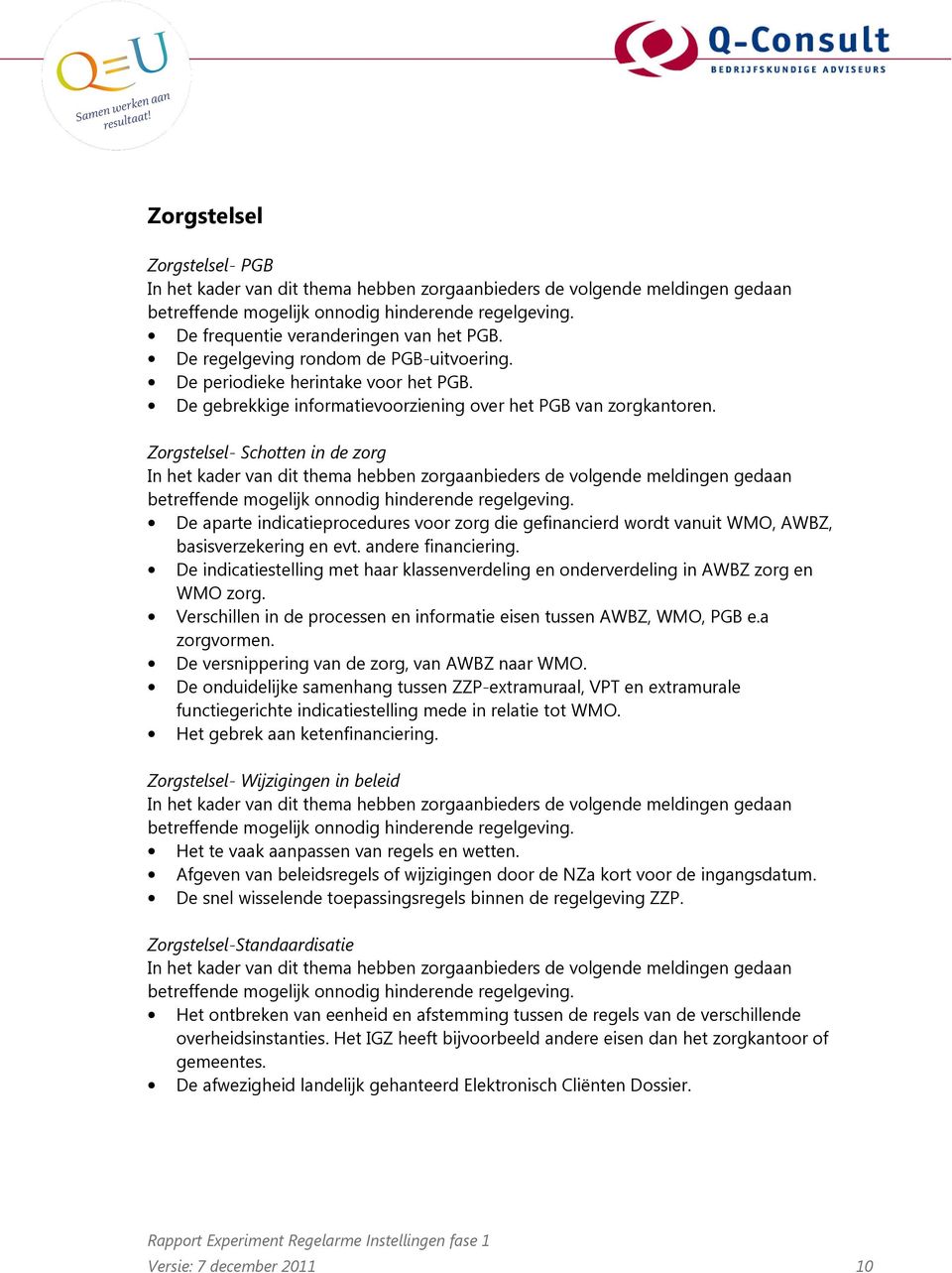 Zorgstelsel- Schotten in de zorg De aparte indicatieprocedures voor zorg die gefinancierd wordt vanuit WMO, AWBZ, basisverzekering en evt. andere financiering.