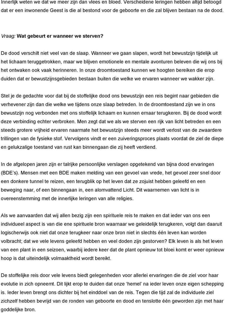 Wanneer we gaan slapen, wordt het bewustzijn tijdelijk uit het lichaam teruggetrokken, maar we blijven emotionele en mentale avonturen beleven die wij ons bij het ontwaken ook vaak herinneren.