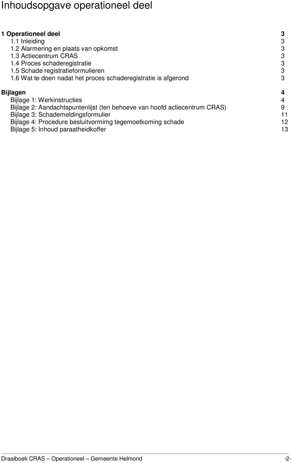 6 Wat te doen nadat het proces schaderegistratie is afgerond 3 Bijlagen 4 Bijlage 1: Werkinstructies 4 Bijlage 2: Aandachtspuntenlijst (ten