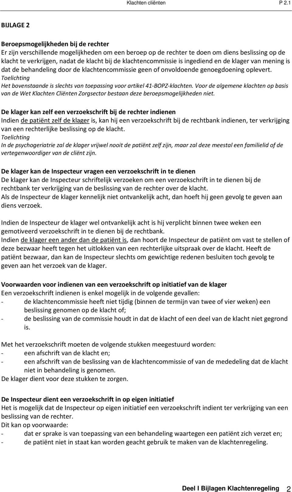 Toelichting Het bovenstaande is slechts van toepassing voor artikel 41-BOPZ-klachten. Voor de algemene klachten op basis van de Wet Klachten Cliënten Zorgsector bestaan deze beroepsmogelijkheden niet.