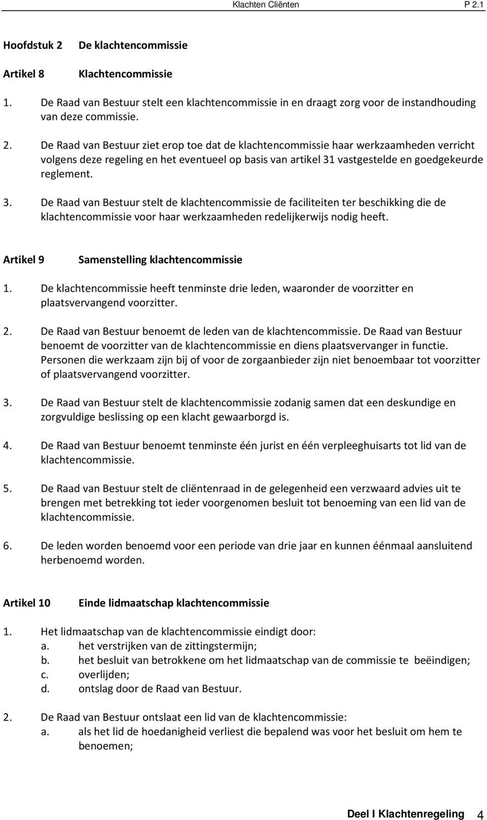 De klachtencommissie Artikel 8 Klachtencommissie 1. De Raad van Bestuur stelt een klachtencommissie in en draagt zorg voor de instandhouding van deze commissie. 2.