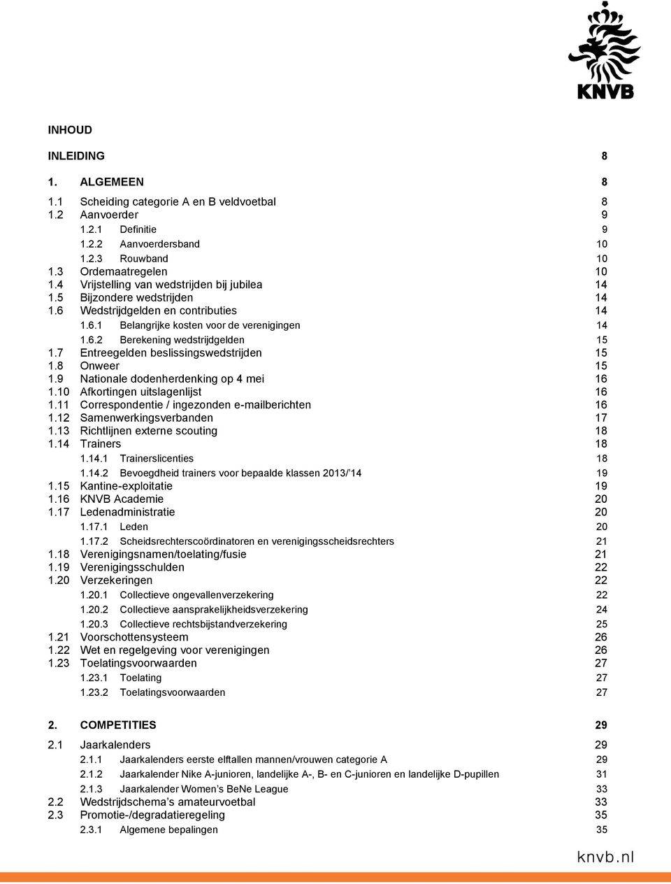 7 Entreegelden beslissingswedstrijden 15 1.8 Onweer 15 1.9 Nationale dodenherdenking op 4 mei 16 1.10 Afkortingen uitslagenlijst 16 1.11 Correspondentie / ingezonden e-mailberichten 16 1.