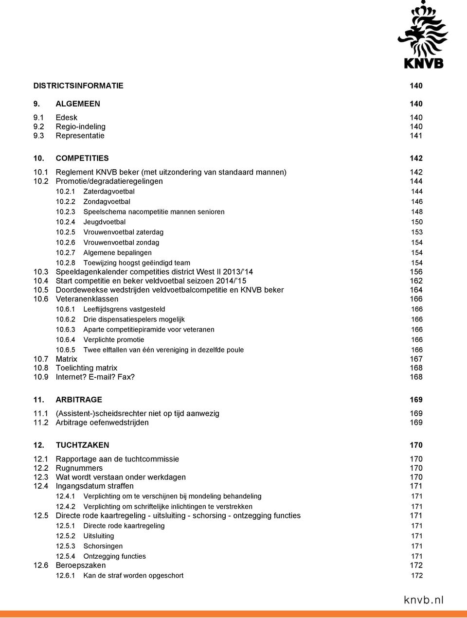 2.6 Vrouwenvoetbal zondag 154 10.2.7 Algemene bepalingen 154 10.2.8 Toewijzing hoogst geëindigd team 154 10.3 Speeldagenkalender competities district West II 2013/ 14 156 10.