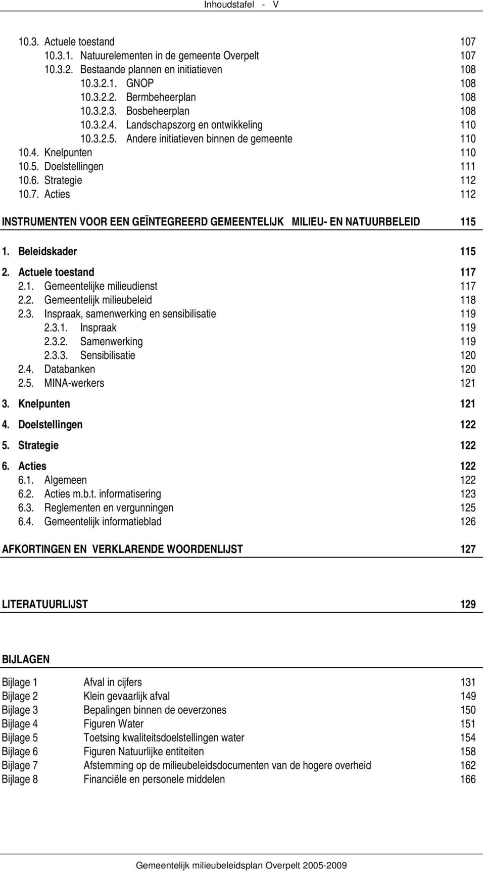 Acties 112 INSTRUMENTEN VOOR EEN GEÏNTEGREERD GEMEENTELIJK MILIEU- EN NATUURBELEID 115 1. Beleidskader 115 2. Actuele toestand 117 2.1. Gemeentelijke milieudienst 117 2.2. Gemeentelijk milieubeleid 118 2.