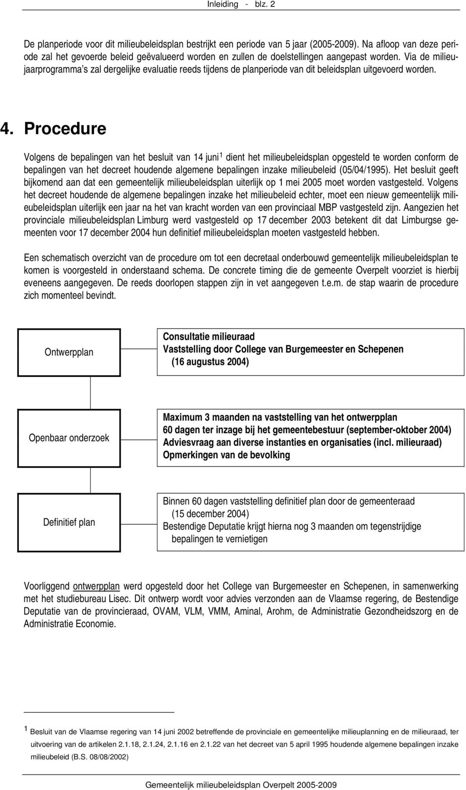 Via de milieujaarprogramma s zal dergelijke evaluatie reeds tijdens de planperiode van dit beleidsplan uitgevoerd worden. 4.