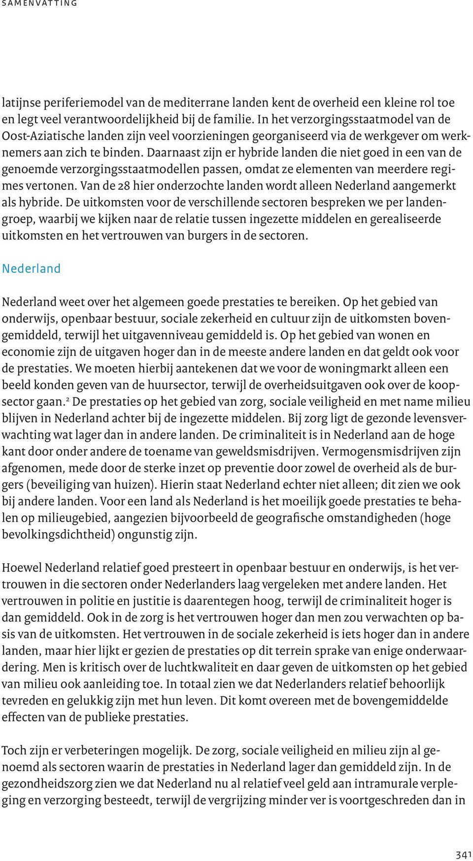 Daarnaast zijn er hybride landen die niet goed in een van de genoemde verzorgingsstaatmodellen passen, omdat ze elementen van meerdere regimes vertonen.