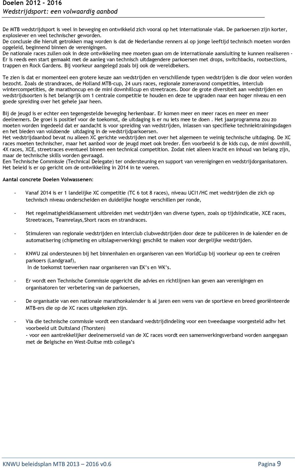 De conclusie die hieruit getrokken mag worden is dat de Nederlandse renners al op jonge leeftijd technisch moeten worden opgeleid, beginnend binnen de verenigingen.