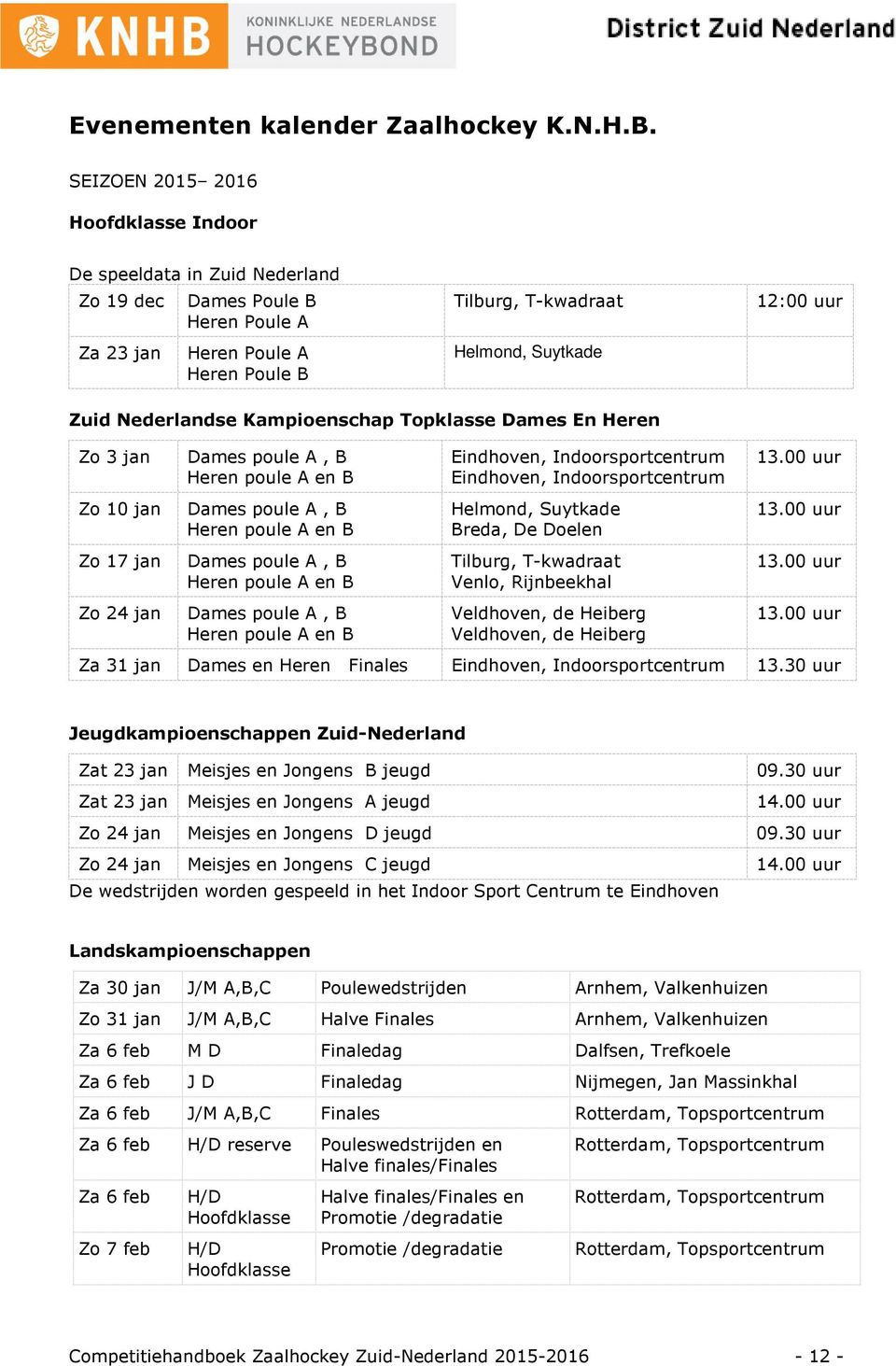 Nederlandse Kampioenschap Topklasse Dames En Heren Zo 3 jan Zo 10 jan Zo 17 jan Zo 24 jan Dames poule A, B Heren poule A en B Dames poule A, B Heren poule A en B Dames poule A, B Heren poule A en B