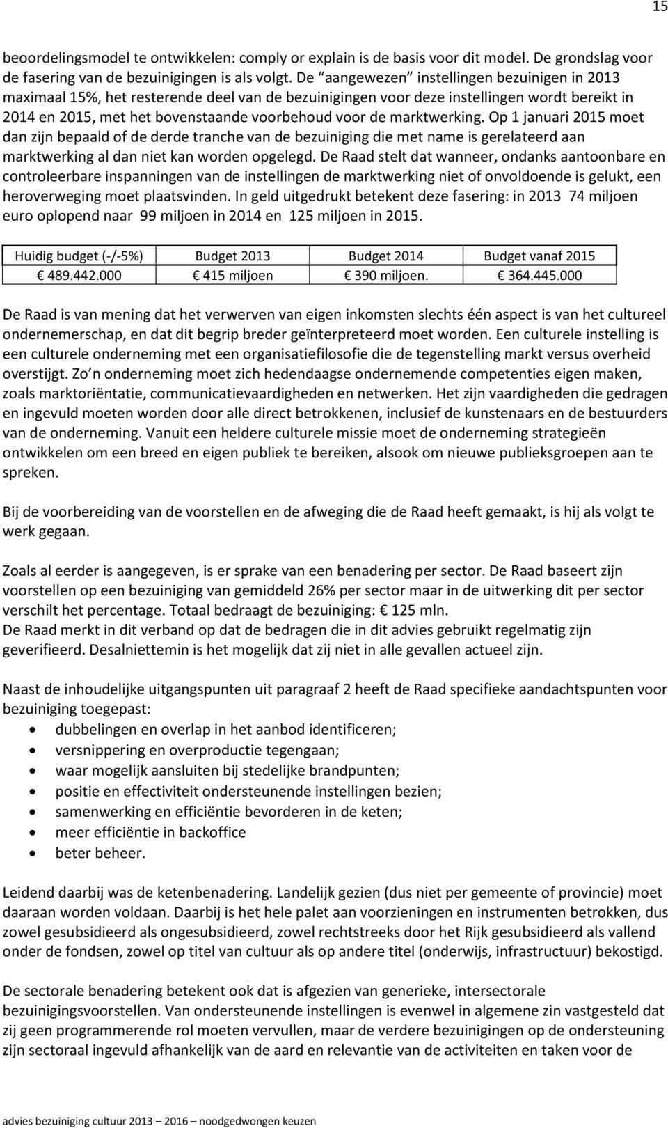 marktwerking. Op 1 januari 2015 moet dan zijn bepaald of de derde tranche van de bezuiniging die met name is gerelateerd aan marktwerking al dan niet kan worden opgelegd.