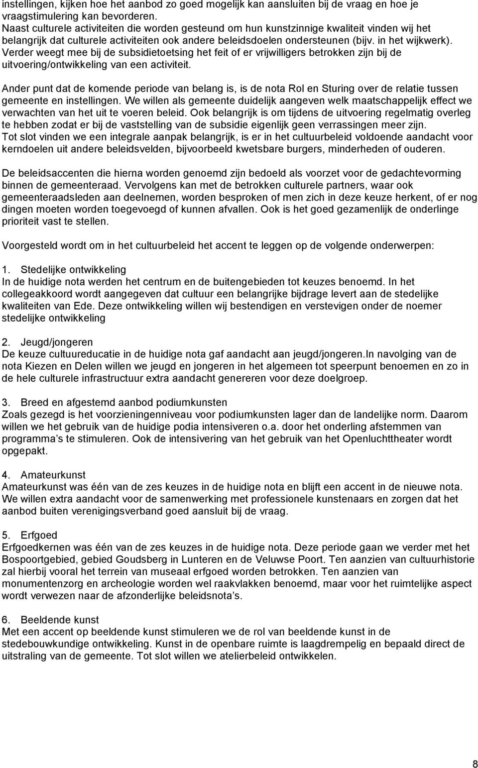 Verder weegt mee bij de subsidietoetsing het feit of er vrijwilligers betrokken zijn bij de uitvoering/ontwikkeling van een activiteit.