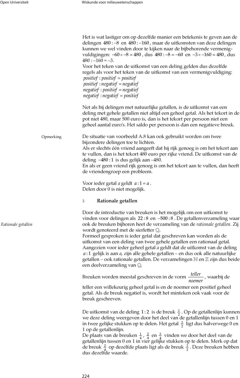 regels als voor het teken van de uitkomst van een vermenigvuldiging: positief : positief = positief positief : negatief = negatief negatief : positief = negatief negatief : negatief = positief Net