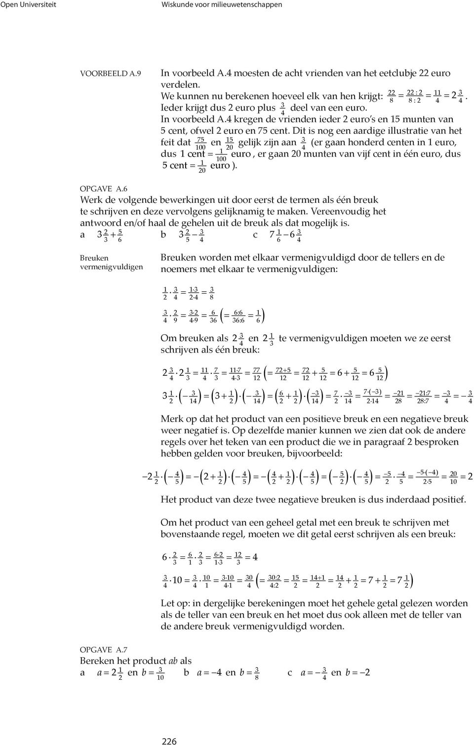 gelijk zijn aan (er gaan honderd centen in euro, 00 0 dus cent = euro, er gaan 0 munten van vijf cent in één euro, dus 00 5 cent = euro ) 0 OPGAVE A6 Werk de volgende bewerkingen uit door eerst de