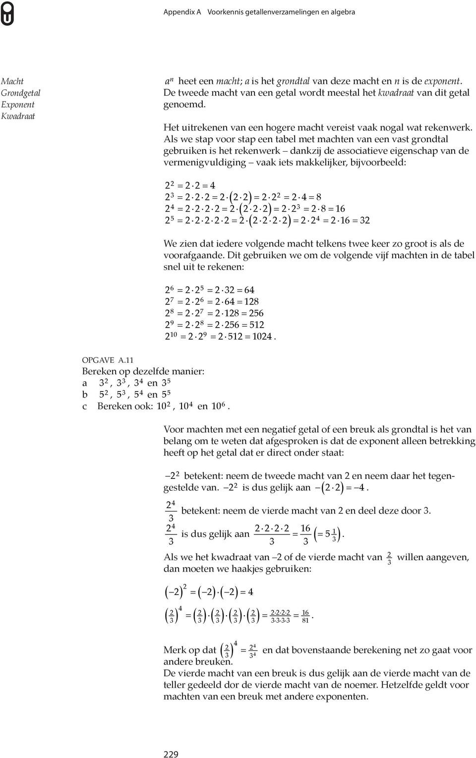 rekenwerk dankzij de associatieve eigenschap van de vermenigvuldiging vaak iets makkelijker, bijvoorbeeld: = = = = ( ) = = = 8 ( ) 5 = = = = 8 = 6 = = = = 6 = ( ) We zien dat iedere volgende macht