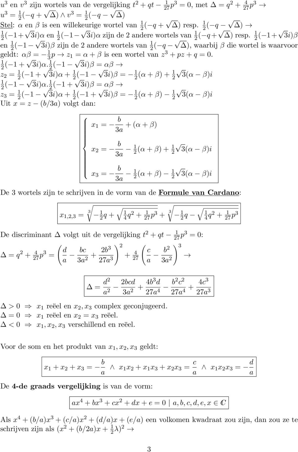 2 ( + 3i)β en 2 ( 3i)β zijn de 2 andere wortels van 2 ( q ), waarbij β die wortel is waarvoor geldt: αβ = 3 p z = α + β is een wortel van z 3 + pz + q =. 2 ( + 3i)α.