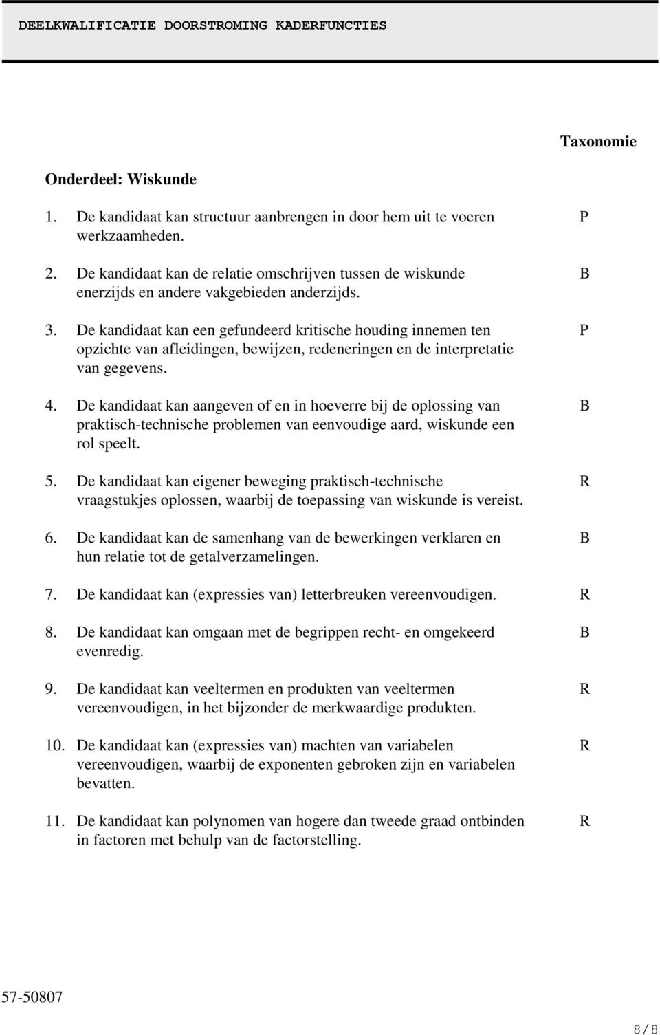 De kandidaat kan een gefundeerd kritische houding innemen ten opzichte van afleidingen, bewijzen, redeneringen en de interpretatie van gegevens. 4.