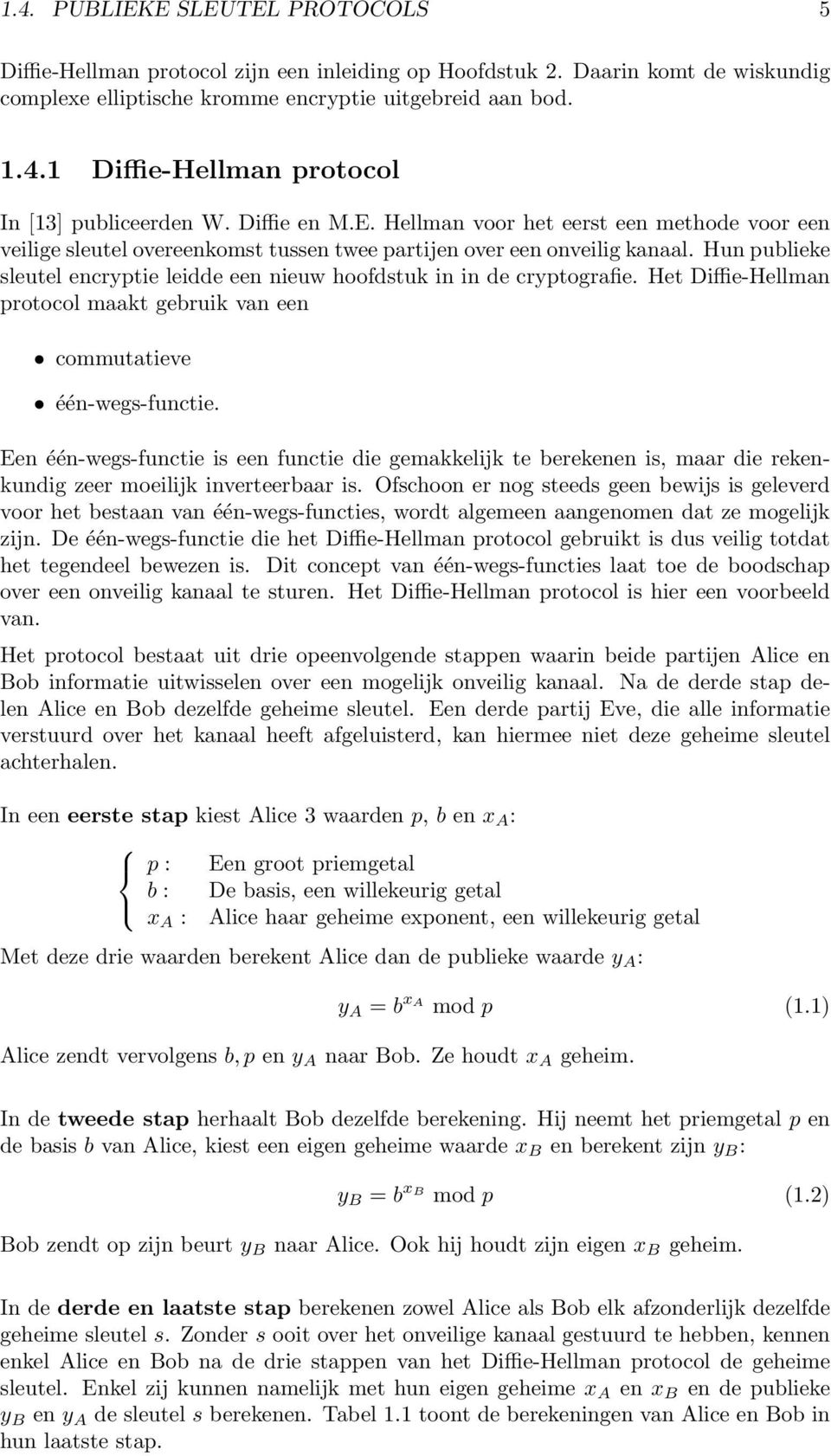 Hun publieke sleutel encryptie leidde een nieuw hoofdstuk in in de cryptografie. Het Diffie-Hellman protocol maakt gebruik van een commutatieve één-wegs-functie.