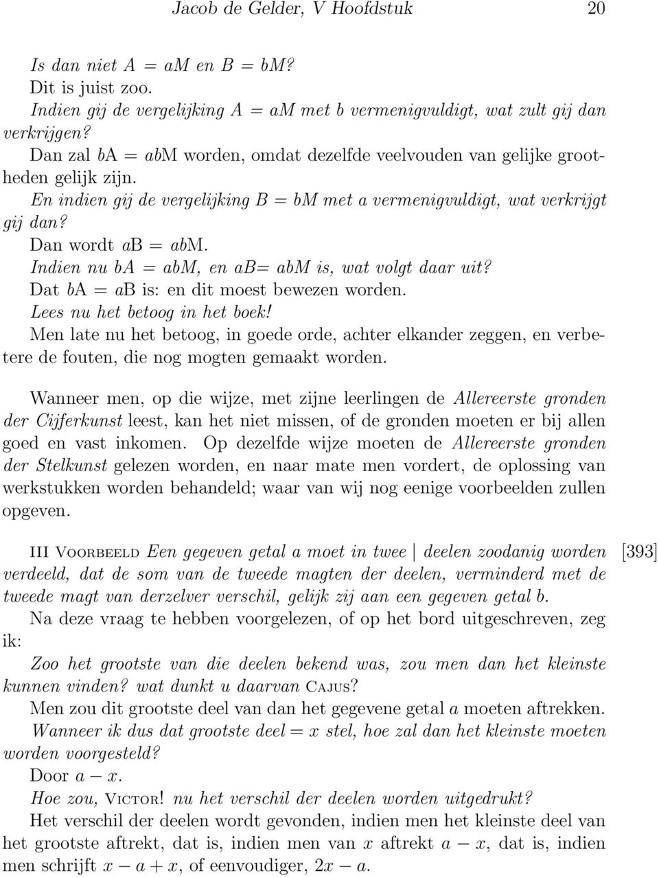 Indien nu ba = abm, en ab= abm is, wat volgt daar uit? Dat ba = ab is: en dit moest bewezen worden. Lees nu het betoog in het boek!