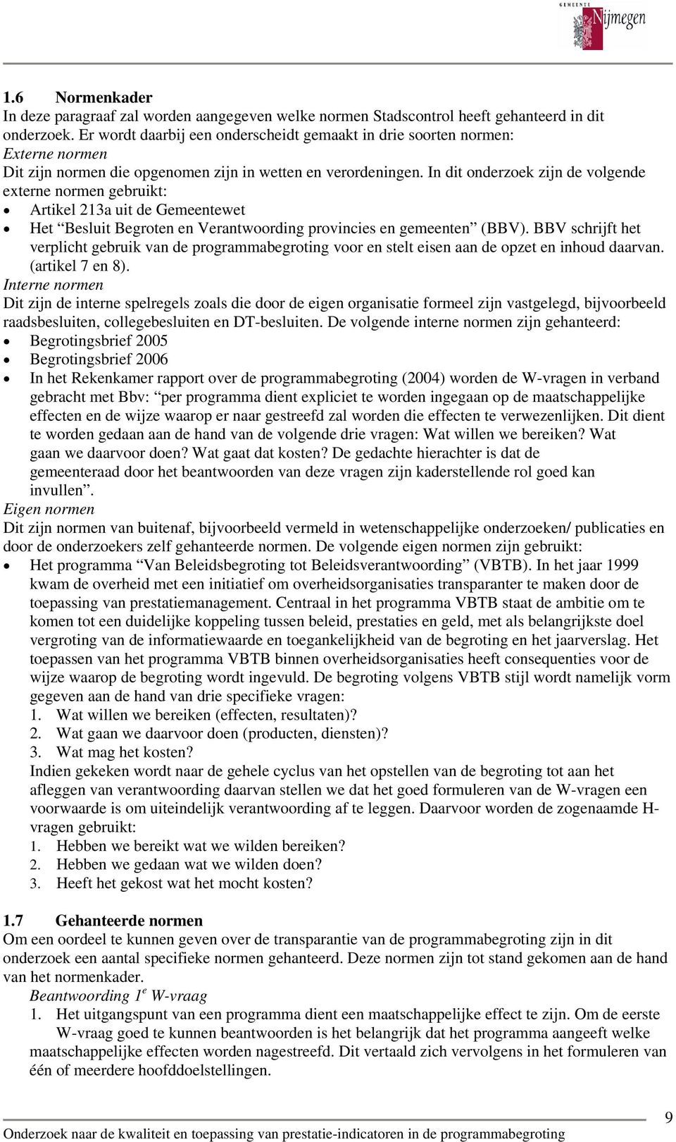 In dit onderzoek zijn de volgende externe normen gebruikt: Artikel 213a uit de Gemeentewet Het Besluit Begroten en Verantwoording provincies en gemeenten (BBV).