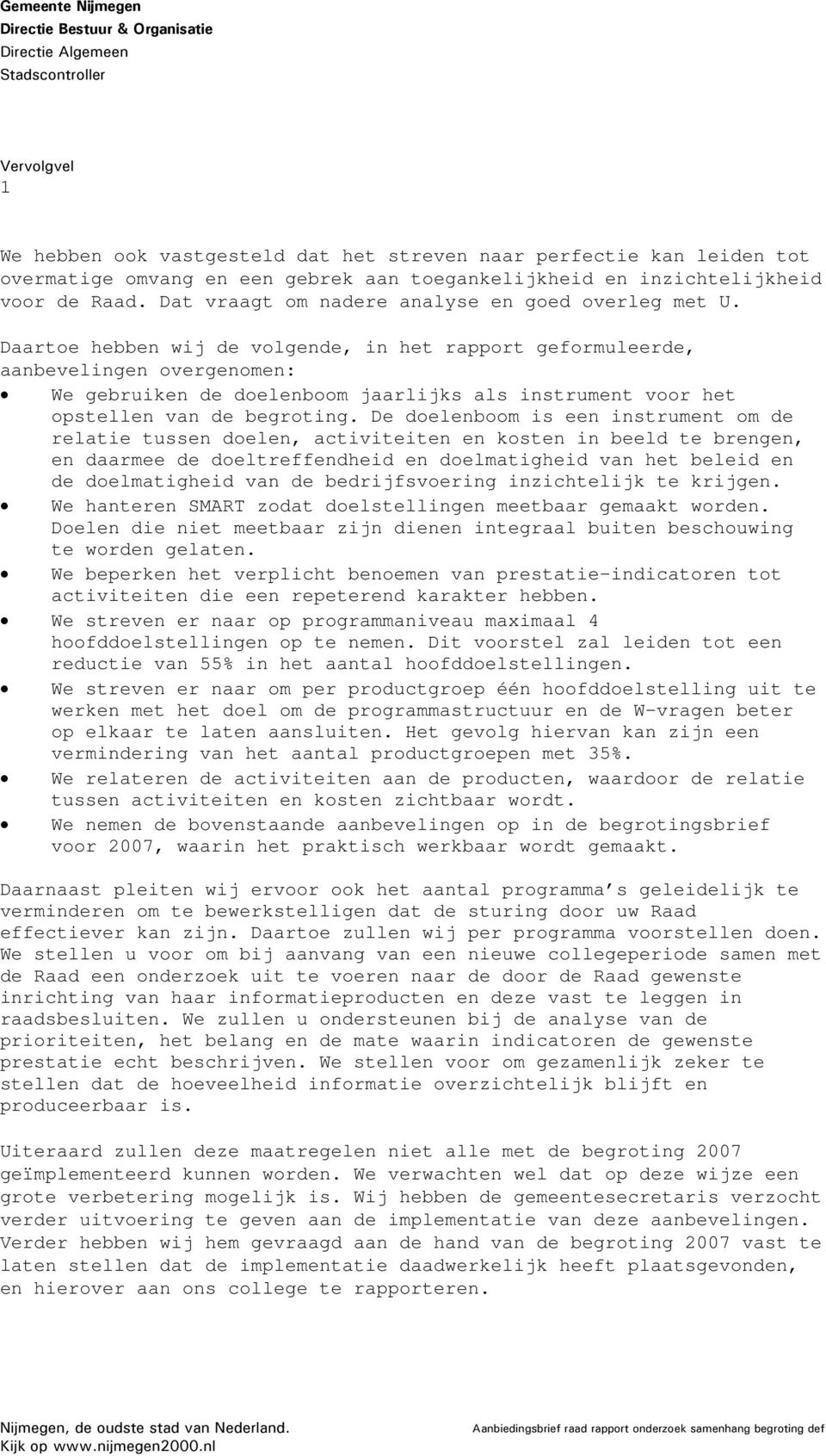 Daartoe hebben wij de volgende, in het rapport geformuleerde, aanbevelingen overgenomen: We gebruiken de doelenboom jaarlijks als instrument voor het opstellen van de begroting.