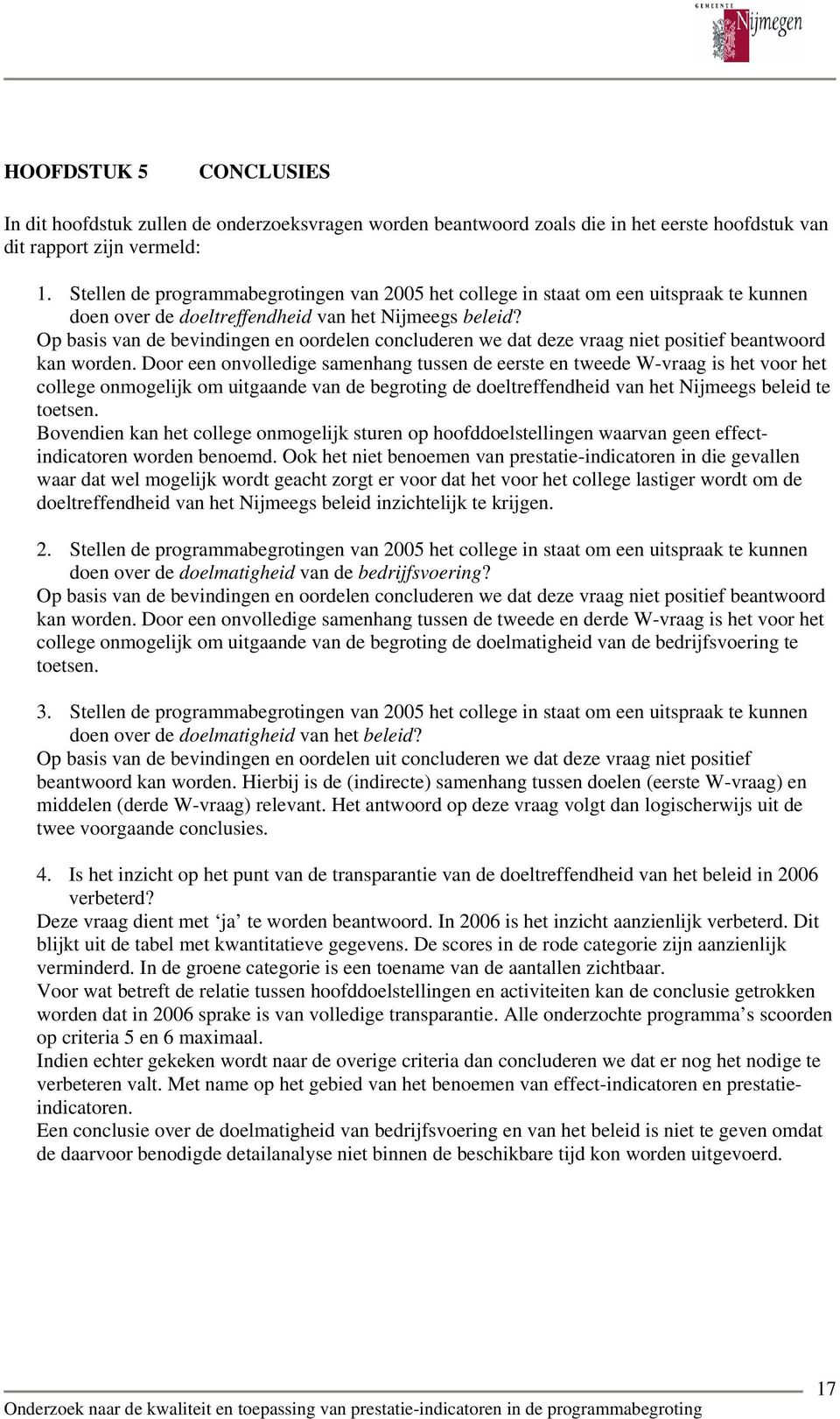 Op basis van de bevindingen en oordelen concluderen we dat deze vraag niet positief beantwoord kan worden.