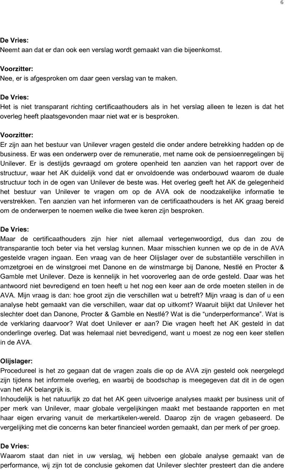 Er zijn aan het bestuur van Unilever vragen gesteld die onder andere betrekking hadden op de business. Er was een onderwerp over de remuneratie, met name ook de pensioenregelingen bij Unilever.