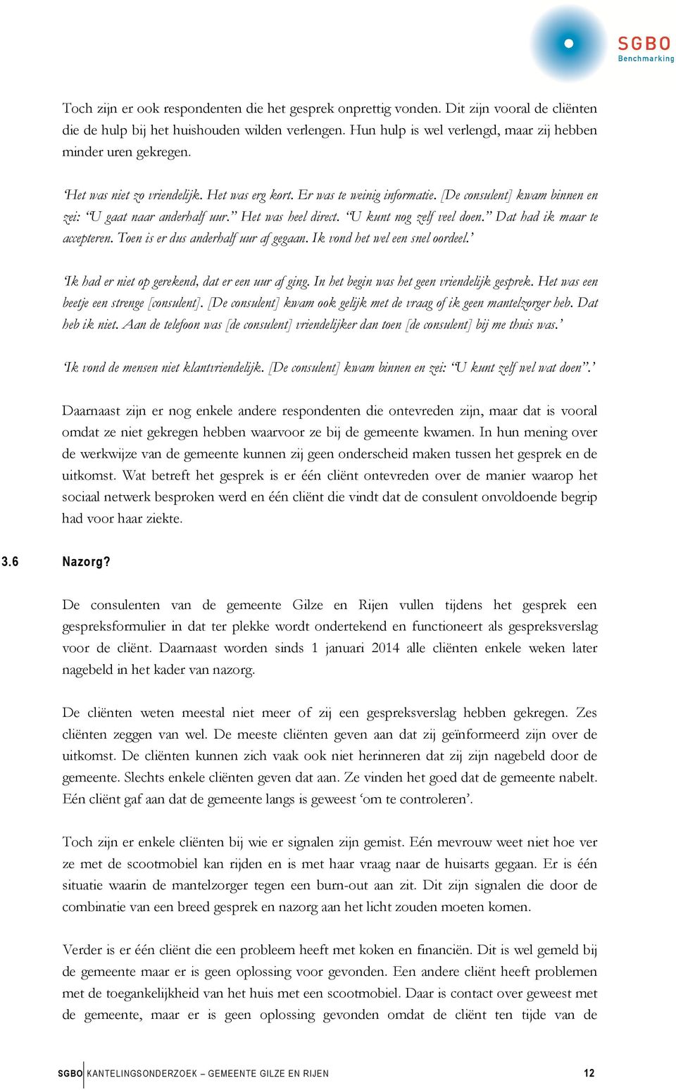 [De consulent] kwam binnen en zei: U gaat naar anderhalf uur. Het was heel direct. U kunt nog zelf veel doen. Dat had ik maar te accepteren. Toen is er dus anderhalf uur af gegaan.