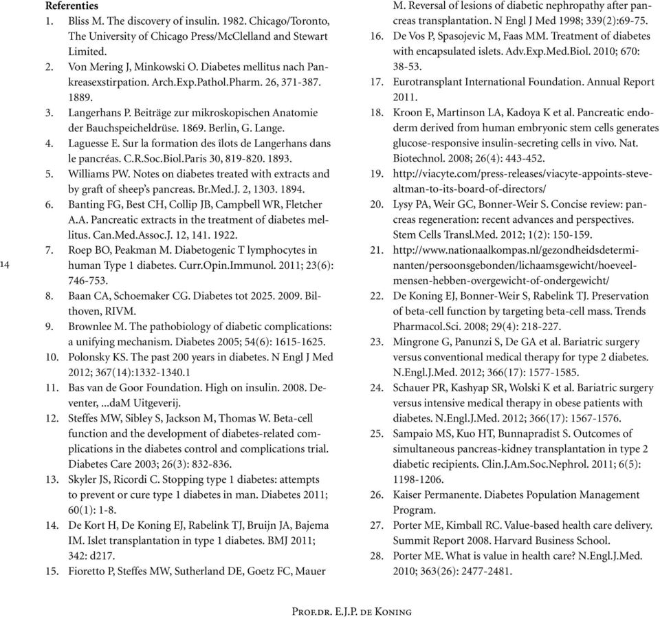 Laguesse E. Sur la formation des îlots de Langerhans dans le pancréas. C.R.Soc.Biol.Paris 30, 819-820. 1893. 5. Williams PW. Notes on diabetes treated with extracts and by graft of sheep s pancreas.