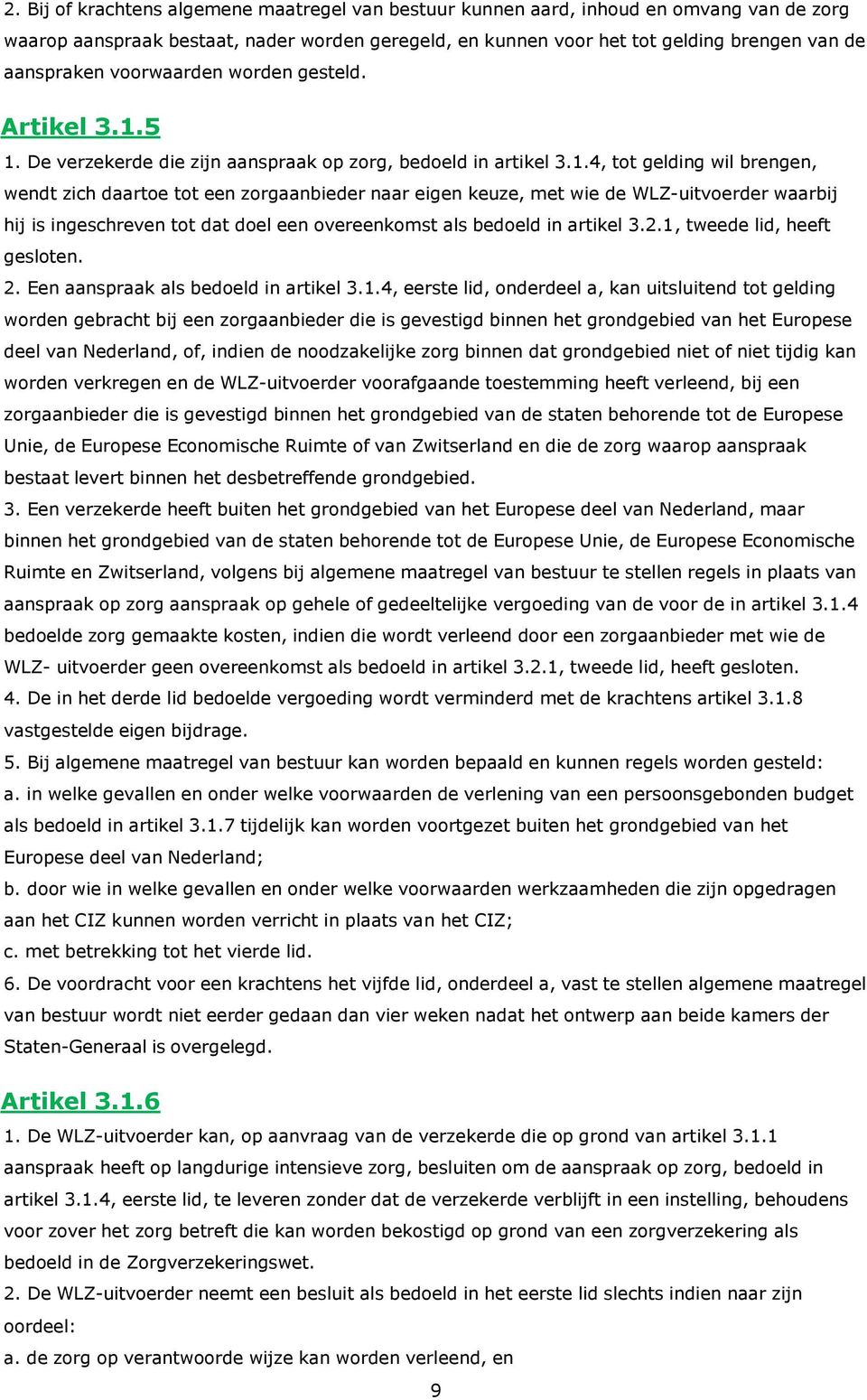 5 1. De verzekerde die zijn aanspraak op zorg, bedoeld in artikel 3.1.4, tot gelding wil brengen, wendt zich daartoe tot een zorgaanbieder naar eigen keuze, met wie de WLZ-uitvoerder waarbij hij is ingeschreven tot dat doel een overeenkomst als bedoeld in artikel 3.