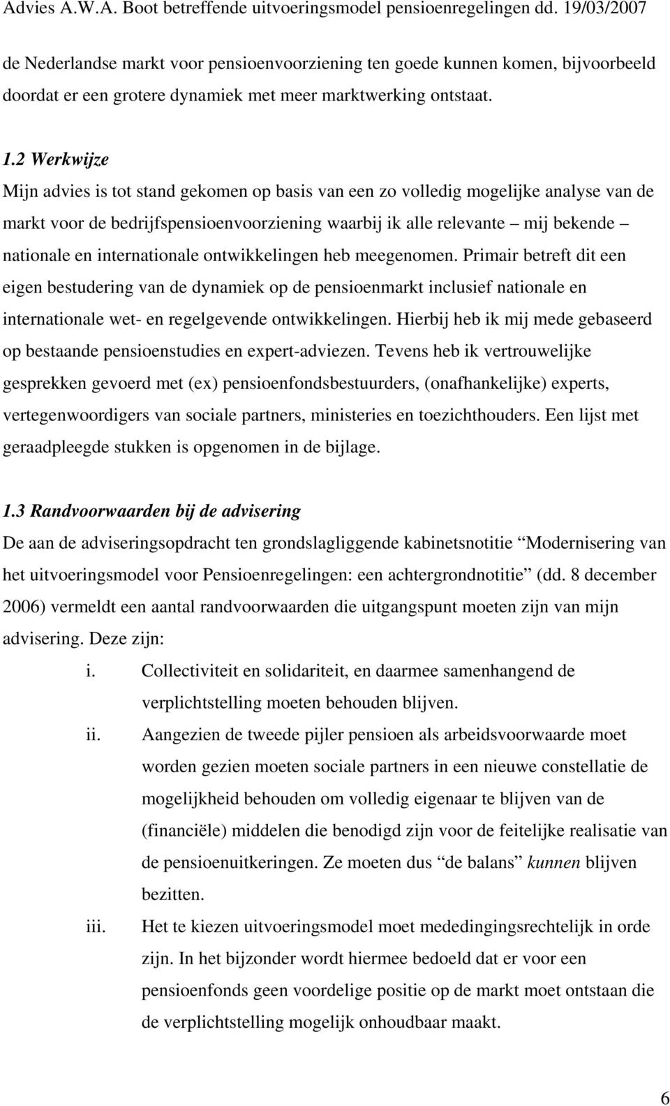 internationale ontwikkelingen heb meegenomen. Primair betreft dit een eigen bestudering van de dynamiek op de pensioenmarkt inclusief nationale en internationale wet- en regelgevende ontwikkelingen.