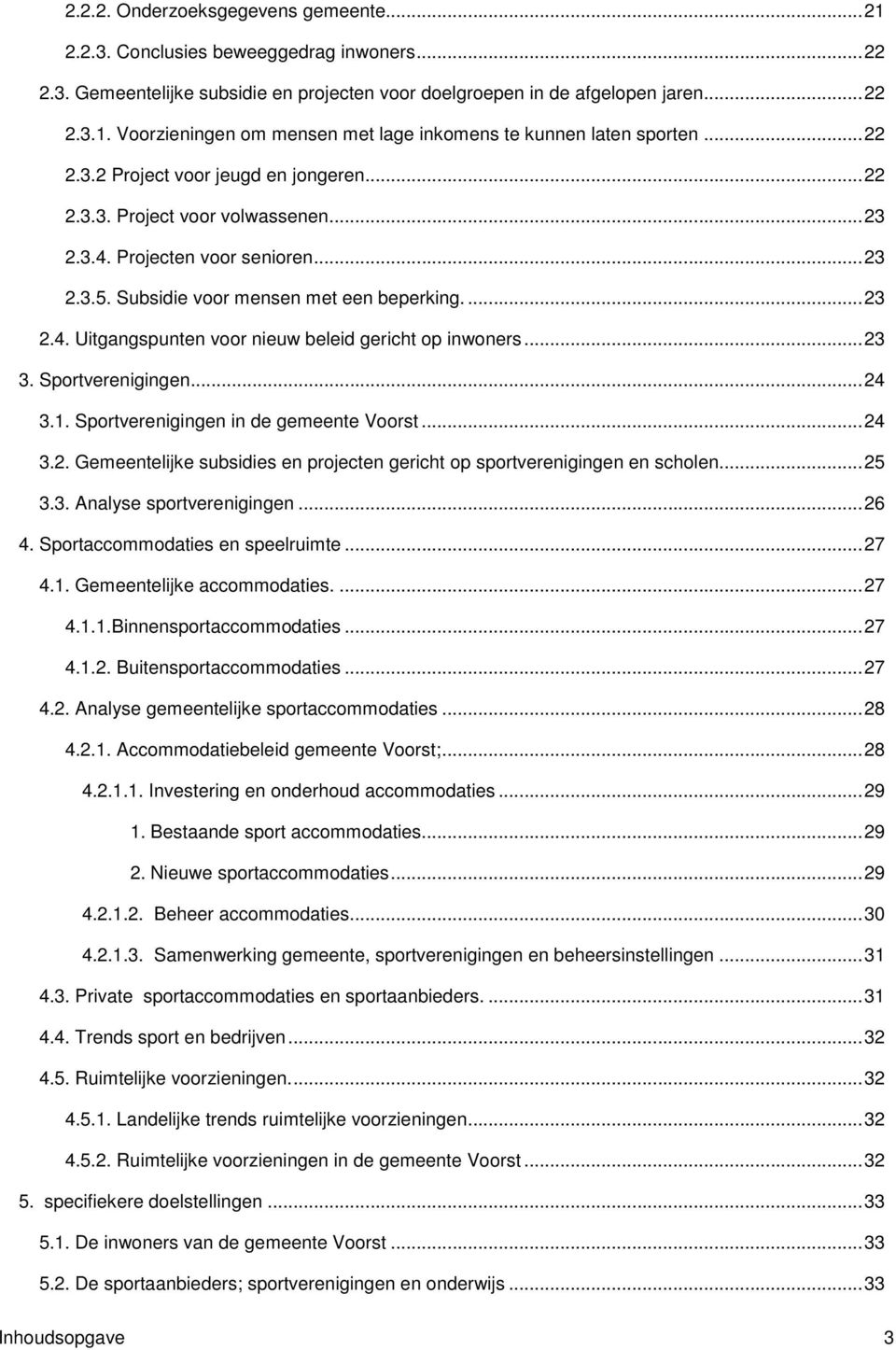 ..23 3. Sprtverenigingen...24 3.1. Sprtverenigingen in de gemeente Vrst...24 3.2. Gemeentelijke subsidies en prjecten gericht p sprtverenigingen en schlen...25 3.3. Analyse sprtverenigingen...26 4.