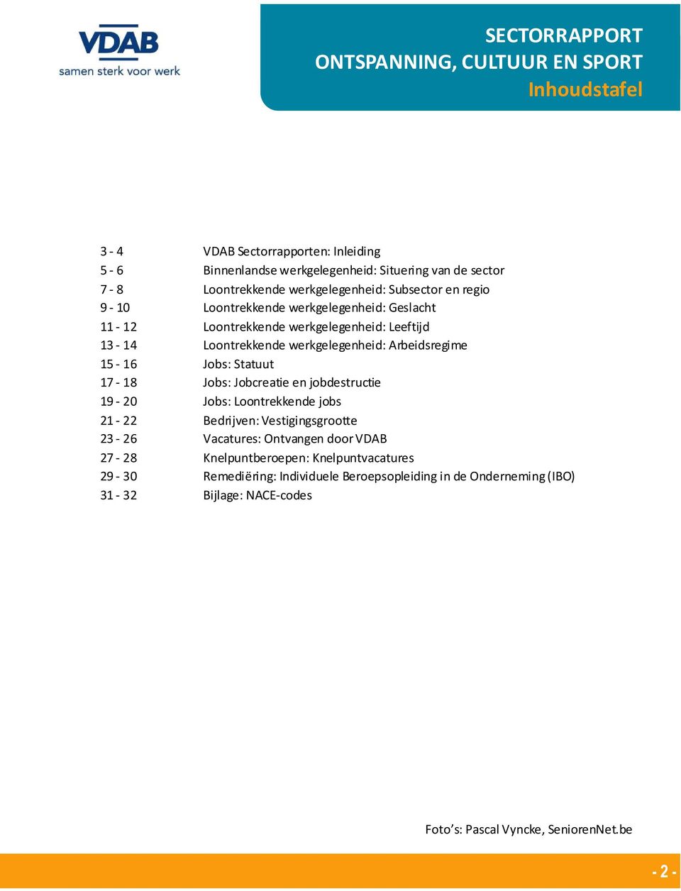 Arbeidsregime 15-16 Jobs: Statuut 17-18 Jobs: Jobcreatie en jobdestructie 19-20 Jobs: Loontrekkende jobs 21-22 Bedrijven: Vestigingsgrootte 23-26 Vacatures: Ontvangen door